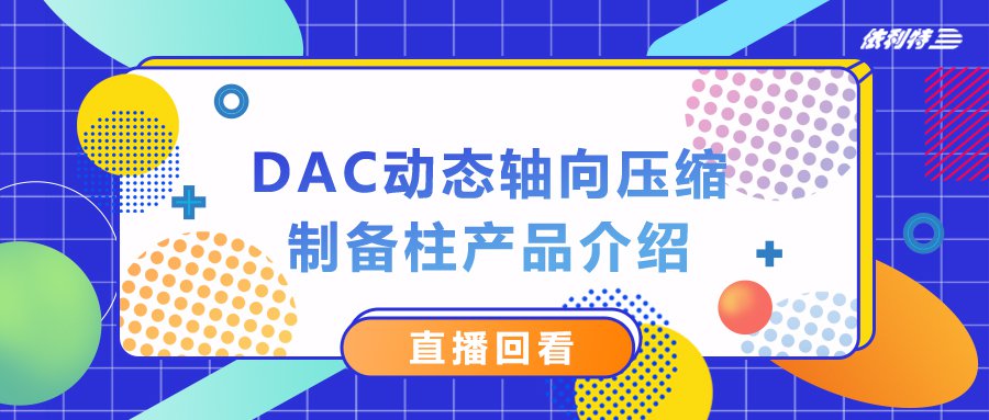 7月18日直播 《DAC動態(tài)軸向壓縮制備柱產品介紹》